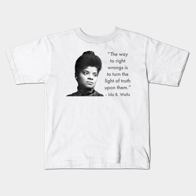 The way to right wrongs is to turn the light of truth upon them. | Ida B. Wells | Black woman | Black History Kids T-Shirt by UrbanLifeApparel